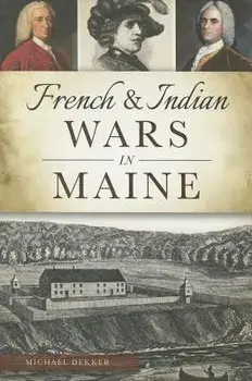 French & Indian Wars in Maine, Paperback/Michael Dekker