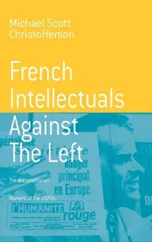 French Intellectuals Against the Left. The Antitotalitarian Moment of the 1970s, Hardback/Michael Scott Christofferson