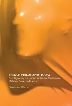 French Philosophy Today. New Figures of the Human in Badiou, Meillassoux, Malabou, Serres and Latour, Hardback/Christopher Watkin