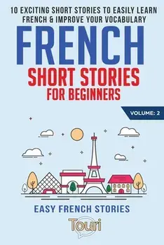 French Short Stories for Beginners: 10 Exciting Short Stories to Easily Learn French & Improve Your Vocabulary, Paperback/Touri Language Learning