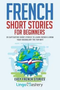 French Short Stories for Beginners: 20 Captivating Short Stories to Learn French & Grow Your Vocabulary the Fun Way!, Paperback/Lingo Mastery