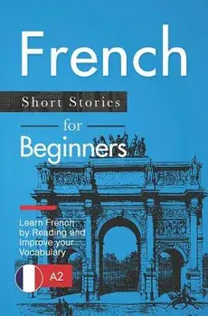 French Short Stories for Beginners: Learn French by Reading and Improve Your Vocabulary, Paperback/Claire Laurent