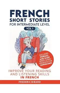French Short Stories for Intermediate Level: Improve Your Reading and Listening Skills in French - Frederic Bibard