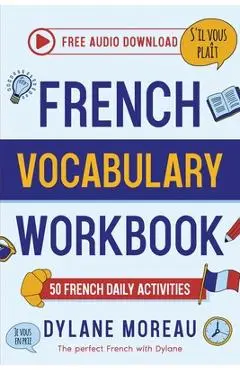 French Vocabulary Workbook - 50 French Vocabulary Activities for Daily Practices - Dylane Moreau