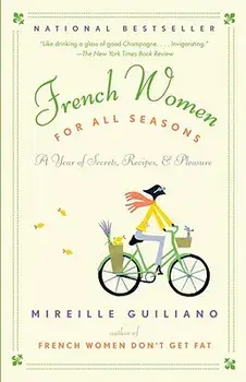 French Women for All Seasons: A Year of Secrets, Recipes, & Pleasure, Paperback/Mireille Guiliano