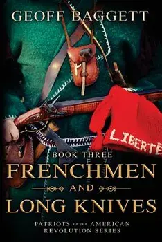 Frenchmen and Long Knives: Patriots of the American Revolution Series Book Three, Paperback/Geoff Baggett