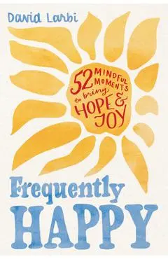 Frequently Happy: 52 Mindful Moments to Bring Hope and Joy - David Larbi