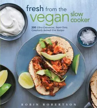 Fresh from the Vegan Slow Cooker: 200 Ultra-Convenient, Super-Tasty, Completely Animal-Free Recipes, Paperback/Robin Robertson