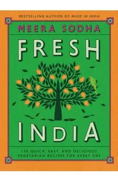 Fresh India: 130 Quick, Easy, and Delicious Vegetarian Recipes for Every Day - Meera Sodha
