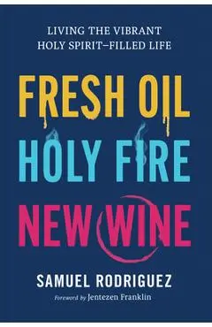 Fresh Oil, Holy Fire, New Wine: Living the Vibrant Holy Spirit-Filled Life - Samuel Rodriguez