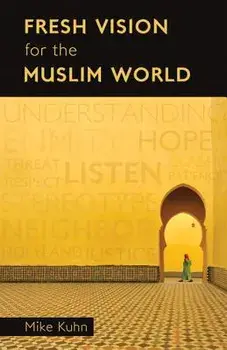 Fresh Vision for the Muslim World: An Incarnational Alternative, Paperback/Mike Kuhn