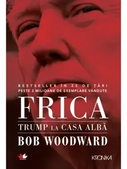Frica. Trump la Casa Alba/Bob Woodward