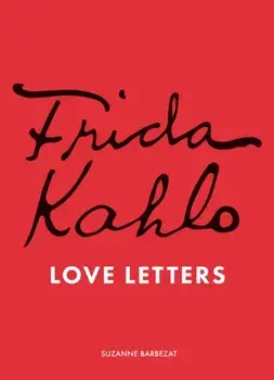 Frida Kahlo's Love Letters, Hardback/Suzanne Barbezat