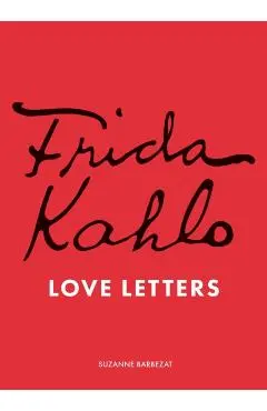 Frida Kahlo's Love Letters - Suzanne Barbezat