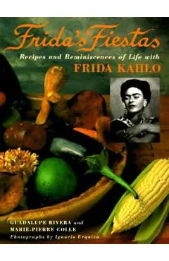 Frida's Fiestas: Recipes and Reminiscences of Life with Frida Kahlo: A Cookbook - Marie-pierre Colle