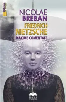 Friedrich Nietzsche. Maxime comentate/Nicolae Breban