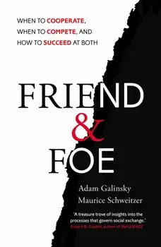 Friend and Foe. When to Cooperate, When to Compete, and How to Succeed at Both, Paperback/Maurice E. Schweitzer