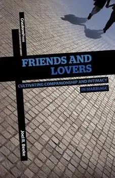 Friends and Lovers: Cultivating Companionship and Intimacy in Marriage, Paperback/Joel R. Beeke