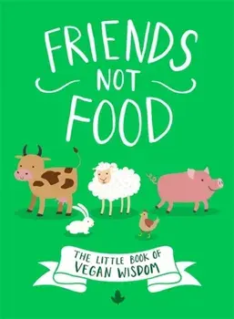 Friends Not Food. The Little Book of Vegan Wisdom, Hardback/***
