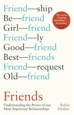 Friends: Understanding the Power of Our Most Important Relationships - Robin Dunbar