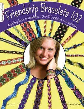 Friendship Bracelets 102: Friendship Knows No Boundaries... Over 50 Bracelets to Make and Share/Suzanne McNeill
