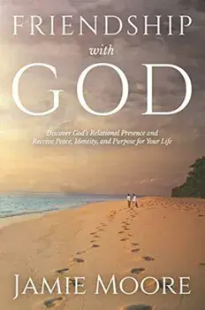 Friendship with God: Discover God's Relational Presence and Receive Peace, Identity, and Purpose for Your Life, Paperback/Jamie Moore