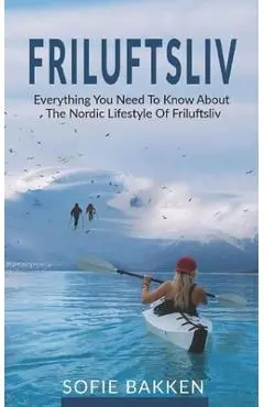 Friluftsliv: Everything You Need To Know About The Nordic Lifestyle Of Friluftsliv - Sofie Bakken