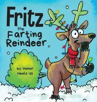 Fritz the Farting Reindeer: A Story About a Reindeer Who Farts, Hardcover/Humor Heals Us