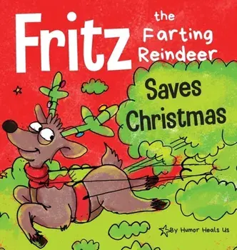 Fritz the Farting Reindeer Saves Christmas: A Story About a Reindeer's Superpower, Hardcover/Humor Heals Us