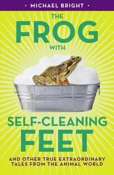 Frog with Self-Cleaning Feet. And Other Extraordinary Tales from the Animal World, Paperback/Michael Bright