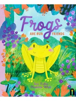 Frogs Are Our Friends, Hardback/Toni D'Alia