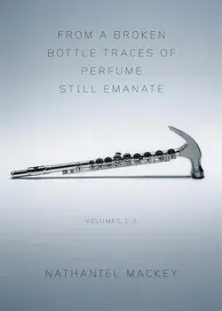 From a Broken Bottle Traces of Perfume Still Emanate, Volumes 1-3, Paperback/Nathaniel Mackey