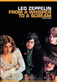 From A Whisper To A Scream. The Complete Guide to the Music of LED Zeppelin, Paperback/Dave Lewis