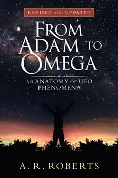 From Adam to Omega: An Anatomy of Ufo Phenomena (Revised and Updated), Paperback/A. R. Roberts