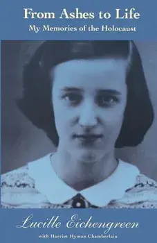 From Ashes to Life: My Memories of the Holocaust, Paperback/Lucille Eichengreen