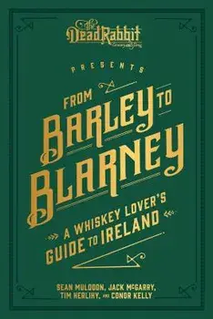 From Barley to Blarney: A Whiskey Lover's Guide to Ireland, Hardcover/Sean Muldoon