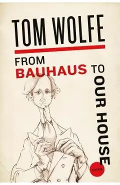 From Bauhaus to Our House - Tom Wolfe