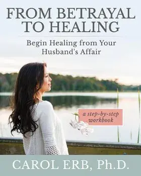From Betrayal to Healing: Begin Healing from Your Husband's Affair, Paperback/Carol Erb