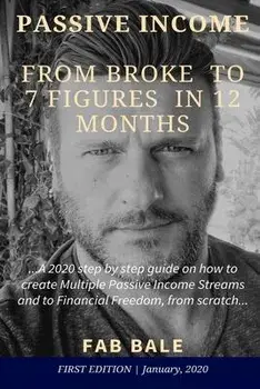 From Broke to 7 Figures in 12 Months: A 2020 step by step guide on how to create Multiple Passive Income Streams and to Financial Freedom, from scratc, Paperback/Fab Bale