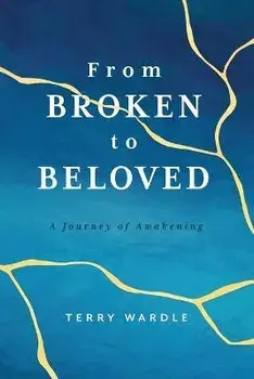 From Broken to Beloved: A Journey of Awakening, Paperback/Terry Wardle