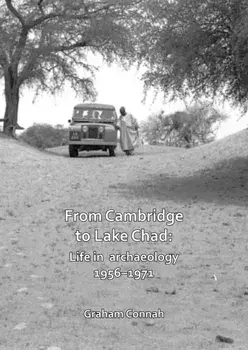 From Cambridge to Lake Chad: Life in archaeology 1956–1971, Paperback/Graham Connah