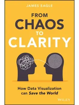 From Chaos to Clarity. How Data Visualization can Save the World, Hardback/James (Eeagli) Eagle