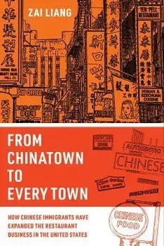 From Chinatown to Every Town. How Chinese Immigrants Have Expanded the Restaurant Business in the United States, Paperback/Zai Liang