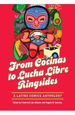 From Cocinas to Lucha Libre Ringsides: A Latinx Comics Anthology - Frederick Luis Aldama
