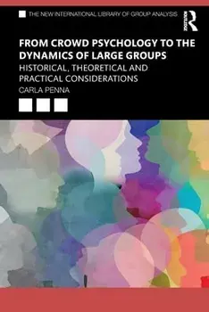 From Crowd Psychology to the Dynamics of Large Groups. Historical, Theoretical and Practical Considerations, Paperback/Carla Penna
