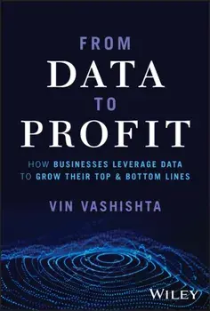From Data To Profit. How Businesses Leverage Data to Grow Their Top and Bottom Lines, Hardback/Vin Vashishta