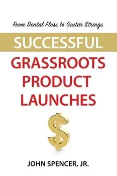 From Dental Floss To Guitar Strings: Successful Grassroots Product Launches, Paperback/Jr. Spencer, John