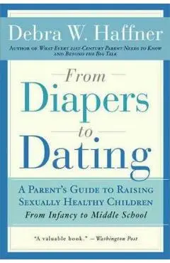 From Diapers to Dating: A Parent's Guide to Raising Sexually Healthy Children - From Infancy to Middle School - Debra W. Haffner