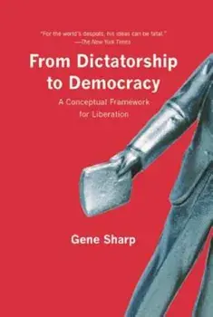 From Dictatorship to Democracy: A Conceptual Framework for Liberation, Paperback/Gene Sharp