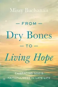 From Dry Bones to Living Hope: Embracing God's Faithfulness in Late Life, Paperback/Missy Buchanan